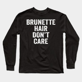 Brunette Hair Don't Care Long Sleeve T-Shirt